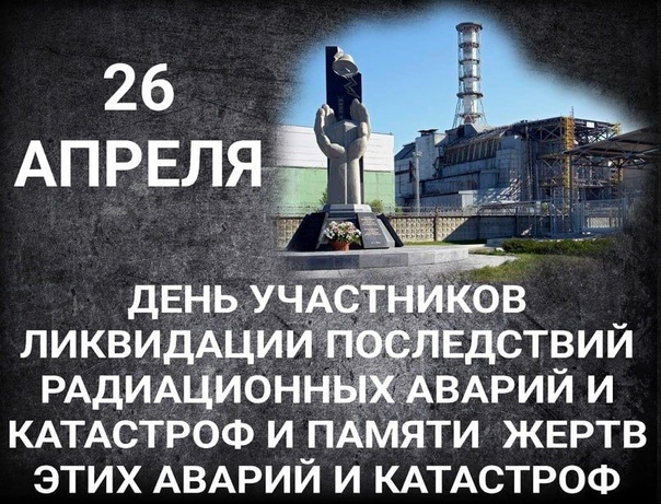 26 апреля – День участников ликвидации последствий радиационных аварий и катастроф и памяти жертв этих аварий и катастроф.